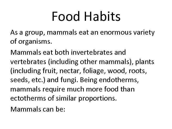 Food Habits As a group, mammals eat an enormous variety of organisms. Mammals eat