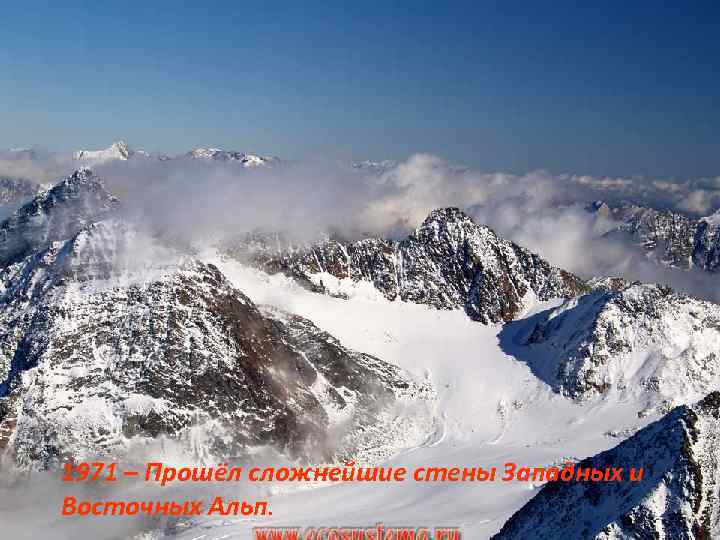 1971 – Прошёл сложнейшие стены Западных и Восточных Альп. 