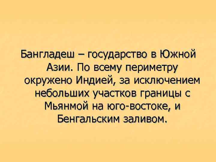 Бангладеш – государство в Южной Азии. По всему периметру окружено Индией, за исключением небольших