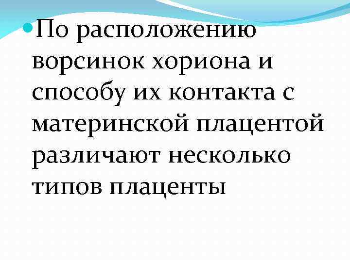  По расположению ворсинок хориона и способу их контакта с материнской плацентой различают несколько