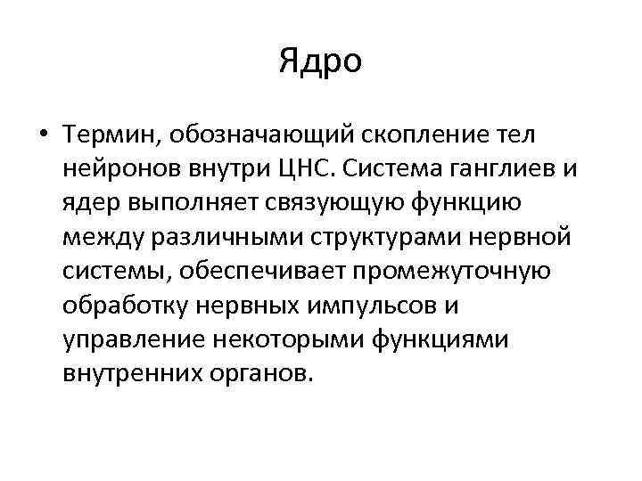 Ядро • Термин, обозначающий скопление тел нейронов внутри ЦНС. Система ганглиев и ядер выполняет