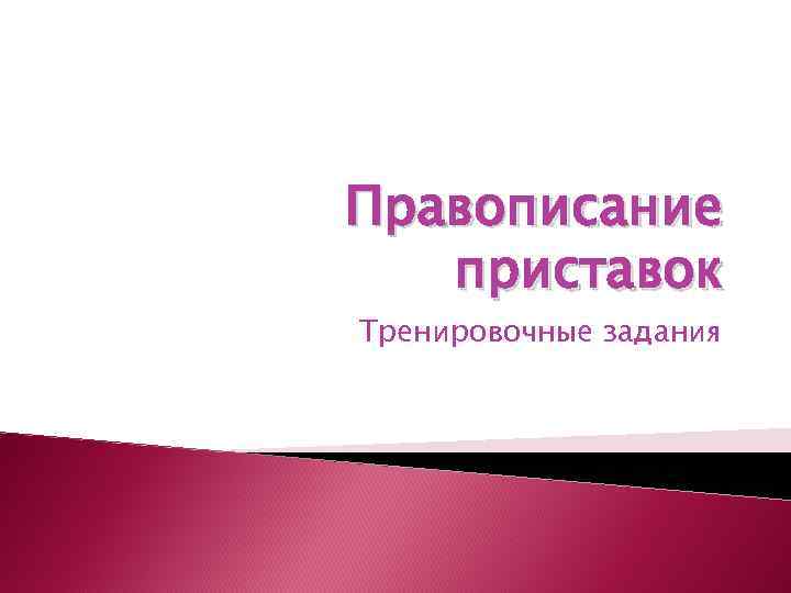 Правописание приставок Тренировочные задания 