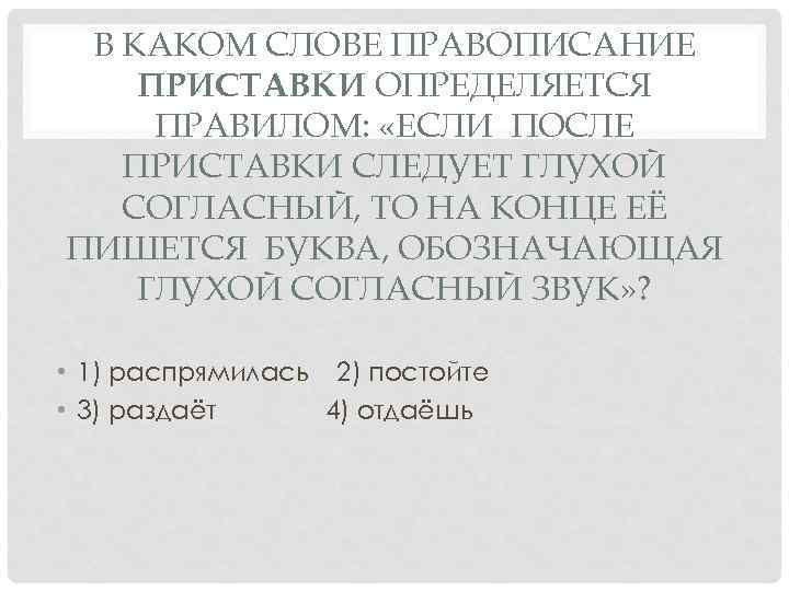 В КАКОМ СЛОВЕ ПРАВОПИСАНИЕ ПРИСТАВКИ ОПРЕДЕЛЯЕТСЯ ПРАВИЛОМ: «ЕСЛИ ПОСЛЕ ПРИСТАВКИ СЛЕДУЕТ ГЛУХОЙ СОГЛАСНЫЙ, ТО
