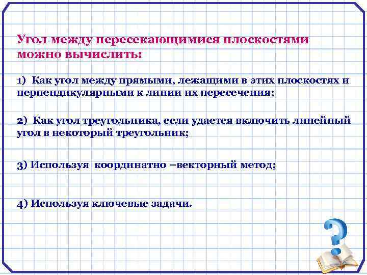 Угол между пересекающимися плоскостями можно вычислить: 1) Как угол между прямыми, лежащими в этих