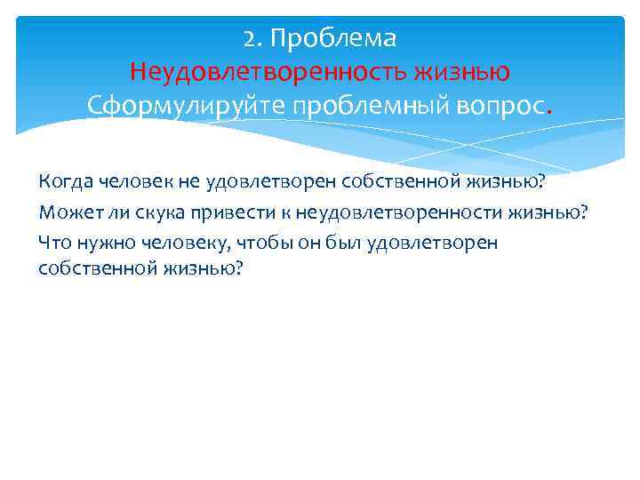 2. Проблема Неудовлетворенность жизнью Сформулируйте проблемный вопрос. Когда человек не удовлетворен собственной жизнью? Может