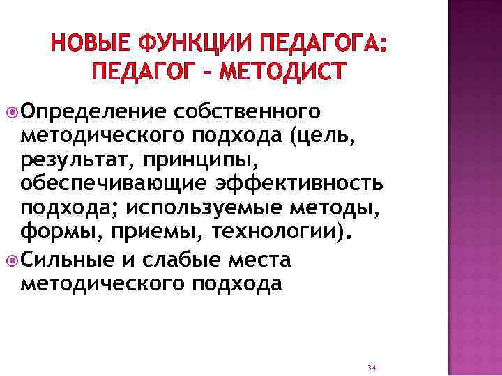 НОВЫЕ ФУНКЦИИ ПЕДАГОГА: ПЕДАГОГ – МЕТОДИСТ Определение собственного методического подхода (цель, результат, принципы, обеспечивающие