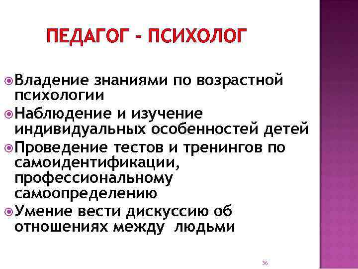 ПЕДАГОГ – ПСИХОЛОГ Владение знаниями по возрастной психологии Наблюдение и изучение индивидуальных особенностей детей