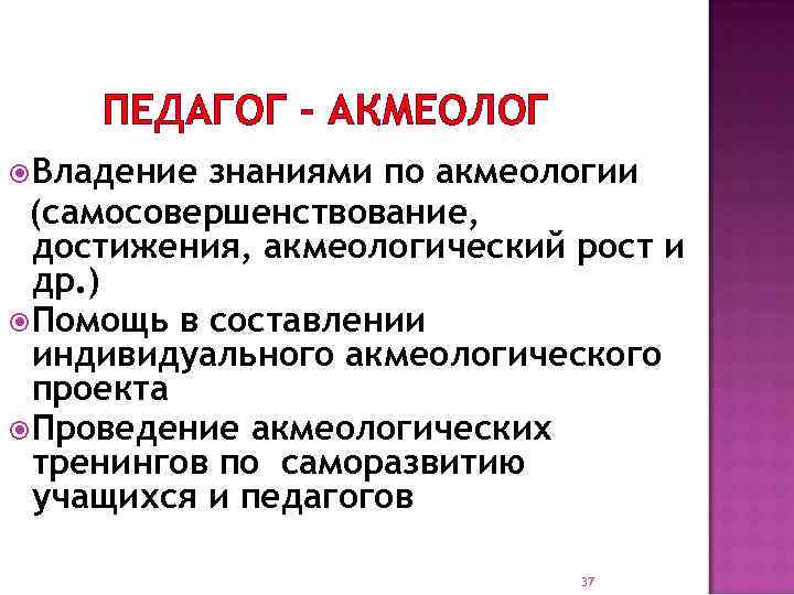 ПЕДАГОГ – АКМЕОЛОГ Владение знаниями по акмеологии (самосовершенствование, достижения, акмеологический рост и др. )