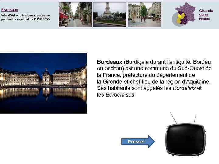 Bordeaux (Burdigala durant l'antiquité, Bordèu en occitan) est une commune du Sud-Ouest de la