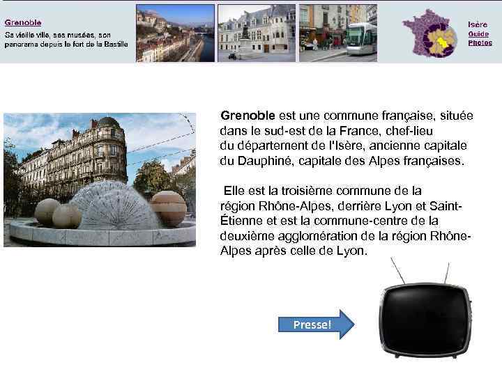 Grenoble est une commune française, située dans le sud-est de la France, chef-lieu du