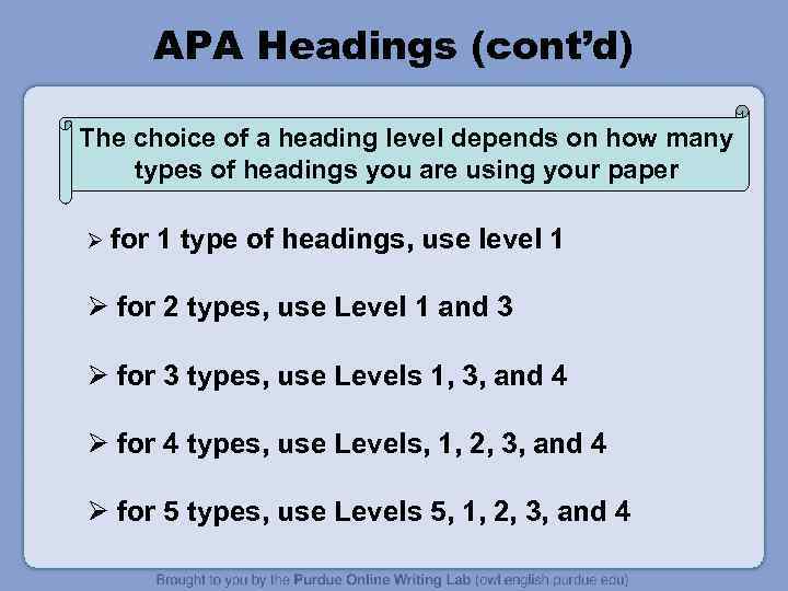 APA Headings (cont’d) The choice of a heading level depends on how many types