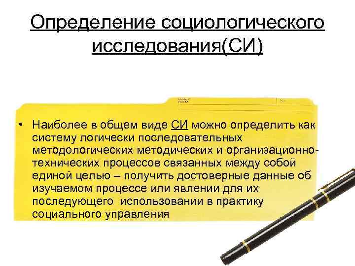 Определение социологического исследования(СИ) • Наиболее в общем виде СИ можно определить как систему логически