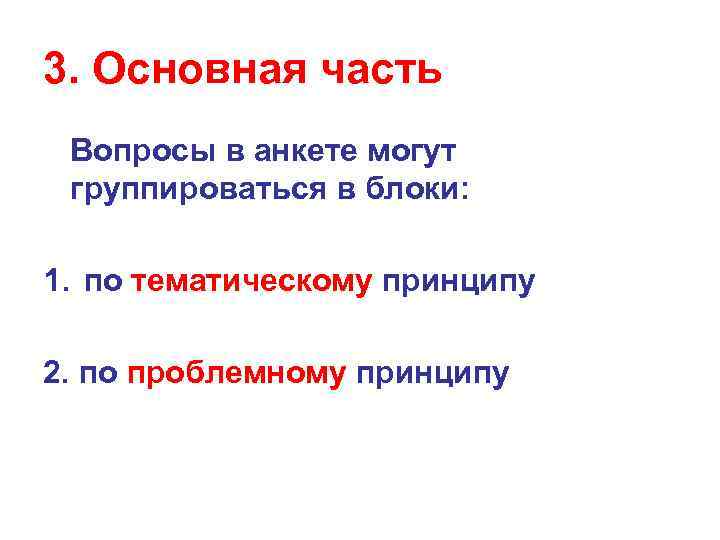 3. Основная часть Вопросы в анкете могут группироваться в блоки: 1. по тематическому принципу