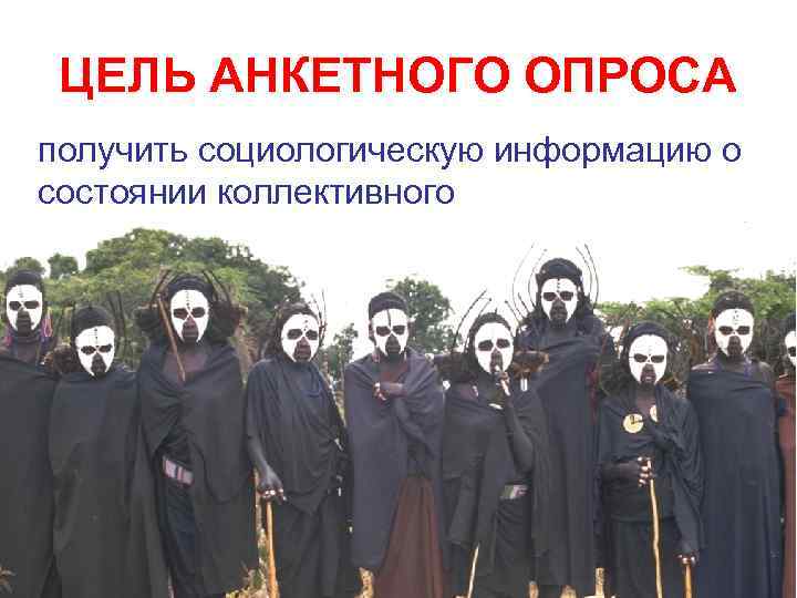 ЦЕЛЬ АНКЕТНОГО ОПРОСА получить социологическую информацию о состоянии коллективного 