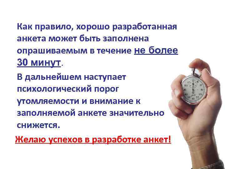 Как правило, хорошо разработанная анкета может быть заполнена опрашиваемым в течение не более 30