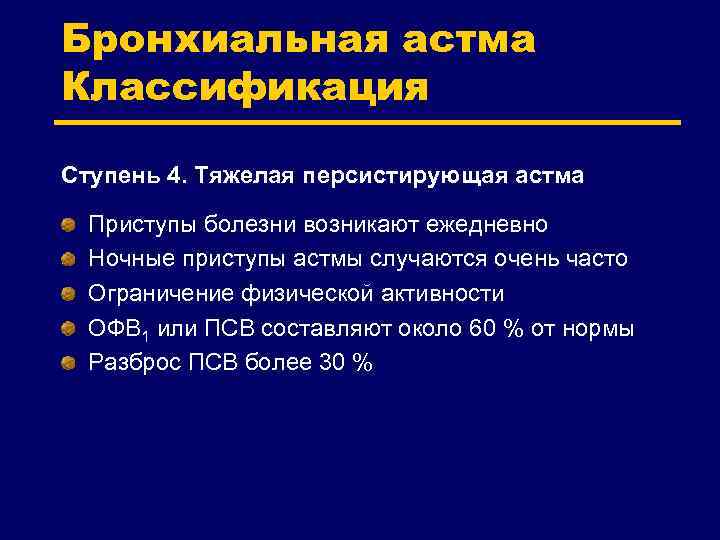 Бронхиальная астма Классификация Ступень 4. Тяжелая персистирующая астма Приступы болезни возникают ежедневно Ночные приступы