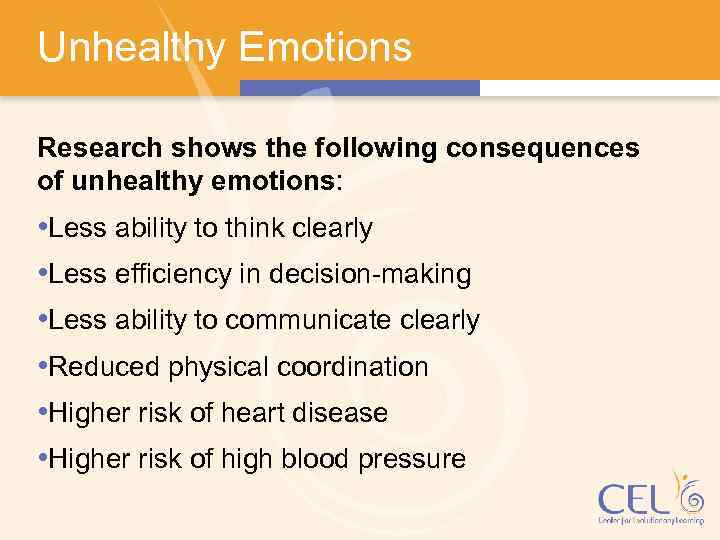 Unhealthy Emotions Research shows the following consequences of unhealthy emotions: • Less ability to