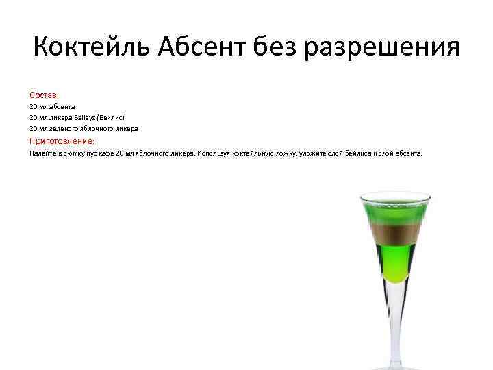 Коктейль Абсент без разрешения Состав: 20 мл абсента 20 мл ликера Baileys (Бейлис) 20