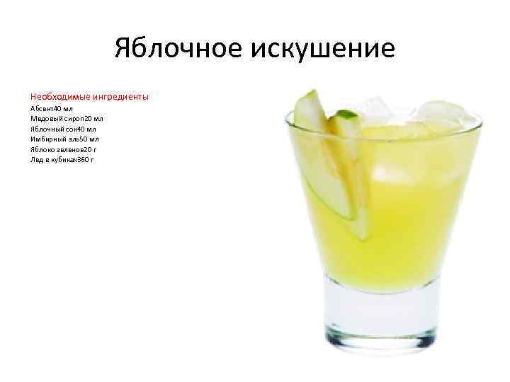 Яблочное искушение Необходимые ингредиенты Абсент40 мл Медовый сироп 20 мл Яблочный сок 40 мл