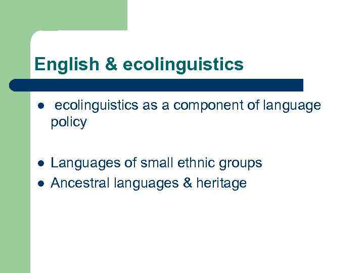 English & ecolinguistics l ecolinguistics as a component of language policy l Languages of