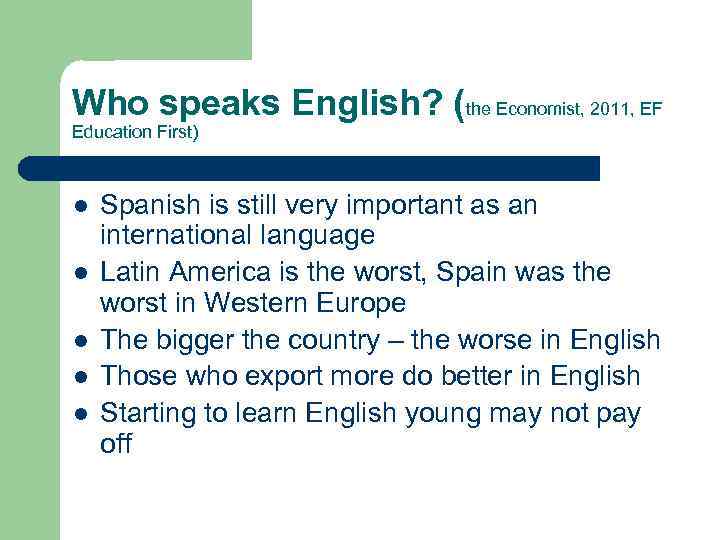 Who speaks English? (the Economist, 2011, EF Education First) l l l Spanish is