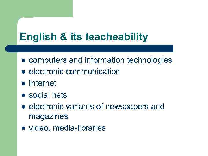 English & its teacheability l l l computers and information technologies electronic communication Internet