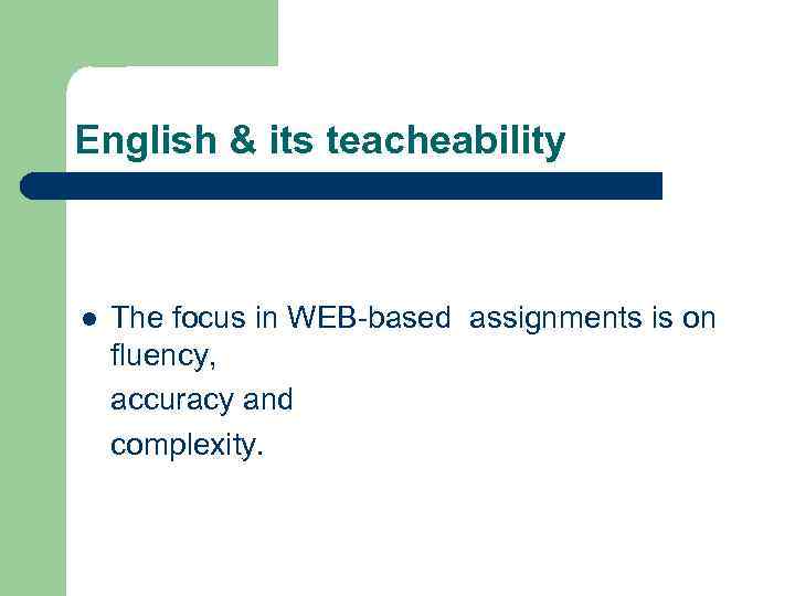 English & its teacheability l The focus in WEB-based assignments is on fluency, accuracy