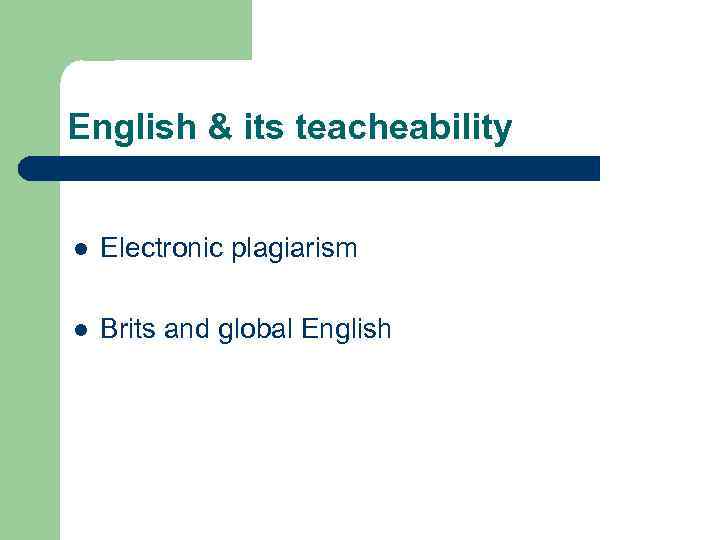 English & its teacheability l Electronic plagiarism l Brits and global English 