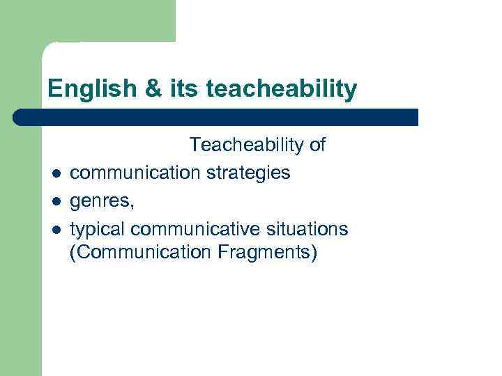 English & its teacheability l l l Teacheability of communication strategies genres, typical communicative