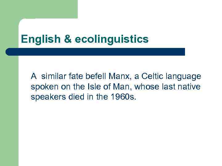 English & ecolinguistics A similar fate befell Manx, a Celtic language spoken on the