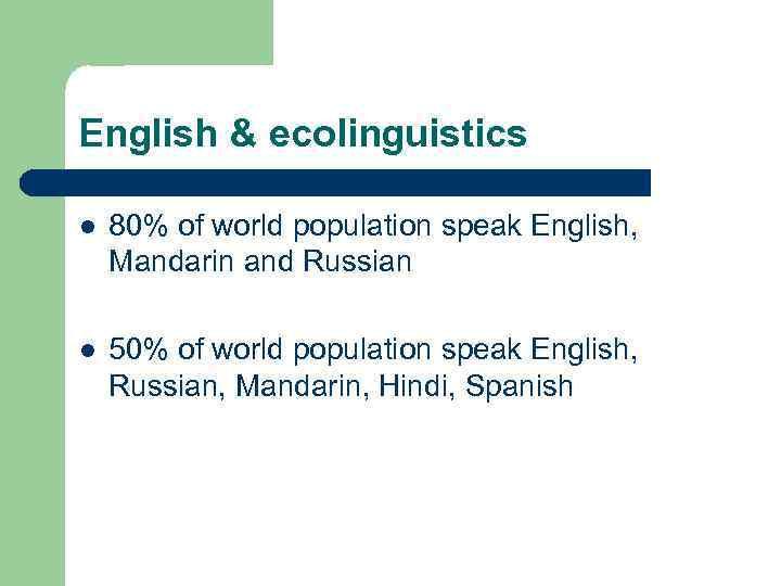 English & ecolinguistics l 80% of world population speak English, Mandarin and Russian l