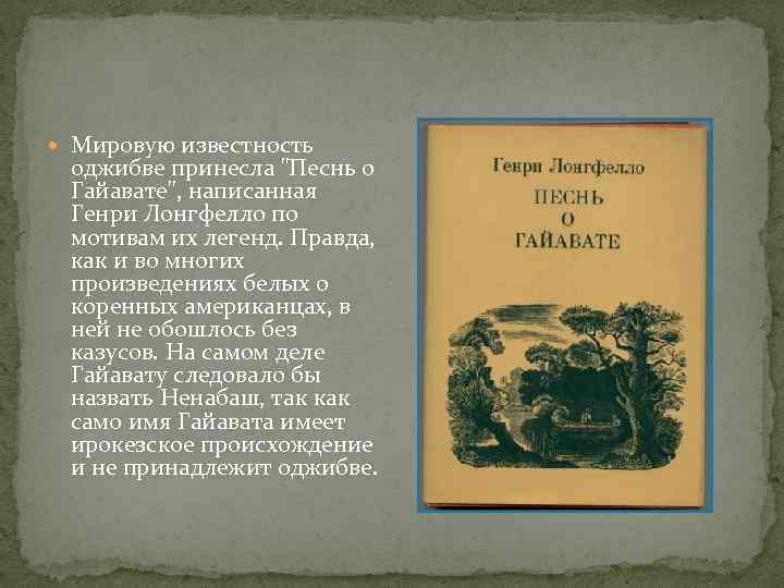  Мировую известность оджибве принесла "Песнь о Гайавате", написанная Генри Лонгфелло по мотивам их