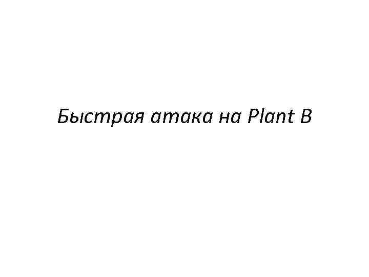 Быстрая атака на Plant B 