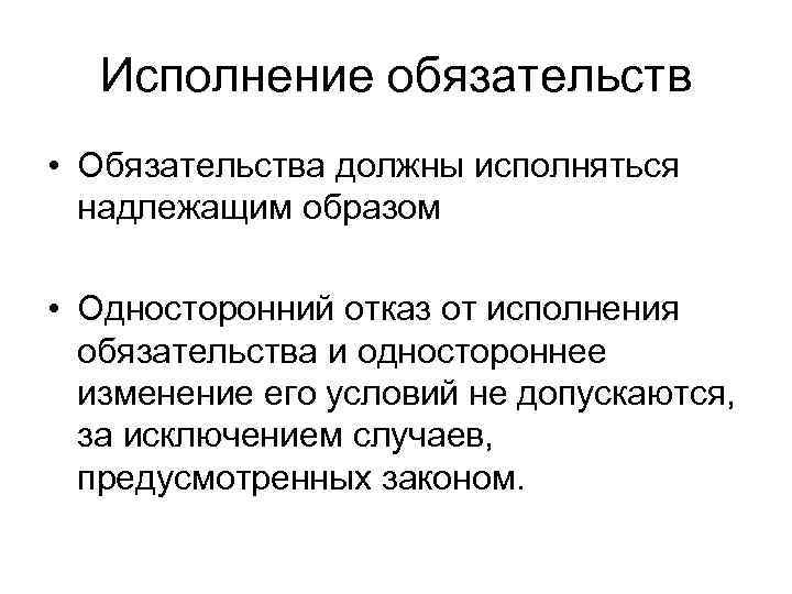 Исполнение обязательств • Обязательства должны исполняться надлежащим образом • Односторонний отказ от исполнения обязательства
