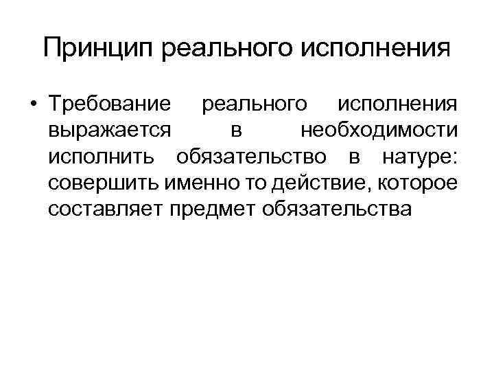 Принцип реального исполнения • Требование реального исполнения выражается в необходимости исполнить обязательство в натуре: