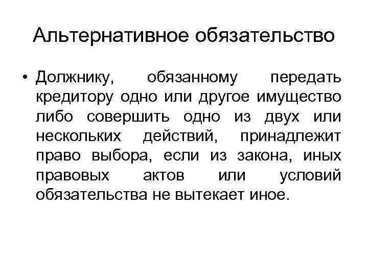 Альтернативное обязательство • Должнику, обязанному передать кредитору одно или другое имущество либо совершить одно