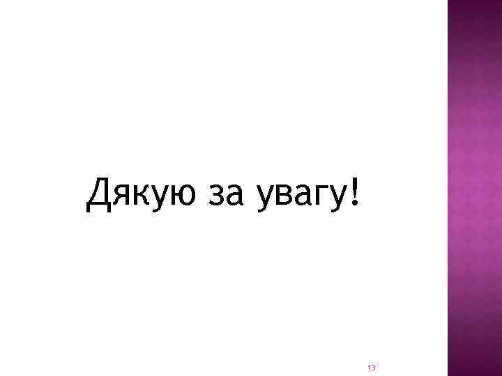 Дякую за увагу! 13 