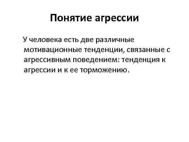 Понятие агрессии У человека есть две различные мотивационные тенденции, связанные с агрессивным поведением: тенденция