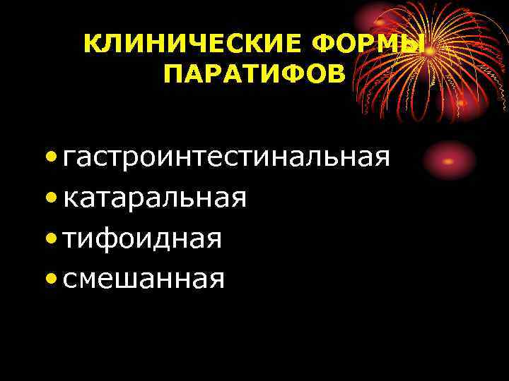 КЛИНИЧЕСКИЕ ФОРМЫ ПАРАТИФОВ • гастроинтестинальная • катаральная • тифоидная • смешанная 