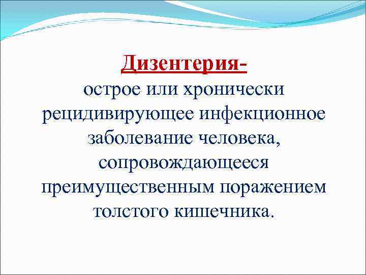 Дизентерияострое или хронически рецидивирующее инфекционное заболевание человека, сопровождающееся преимущественным поражением толстого кишечника. 