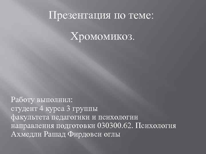 Презентация по теме: Хромомикоз. Работу выполнил: студент 4 курса 3 группы факультета педагогики и