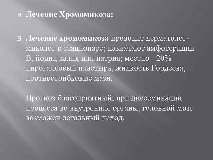  Лечение Хромомикоза: Лечение хромомикоза проводит дерматологмиколог в стационаре; назначают амфотерицин В, йодид калия