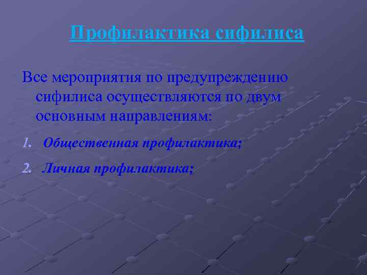 Профилактика сифилиса Все мероприятия по предупреждению сифилиса осуществляются по двум основным направлениям: 1. Общественная