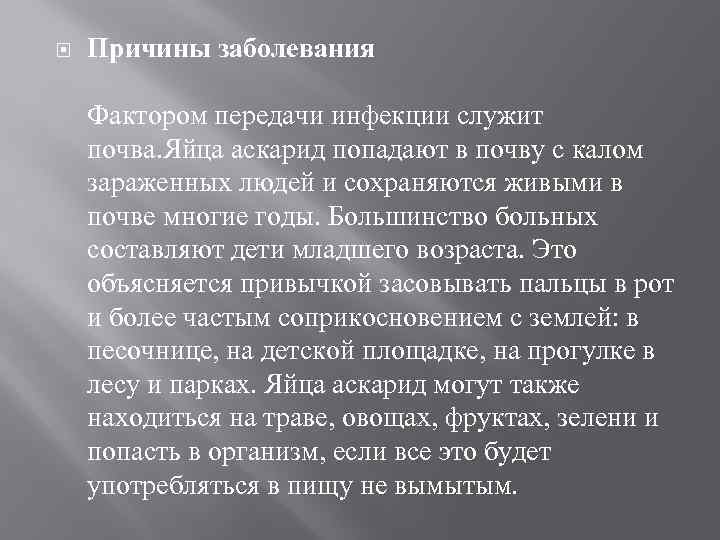  Причины заболевания Фактором передачи инфекции служит почва. Яйца аскарид попадают в почву с