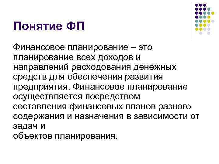 Понятие ФП Финансовое планирование – это планирование всех доходов и направлений расходования денежных средств