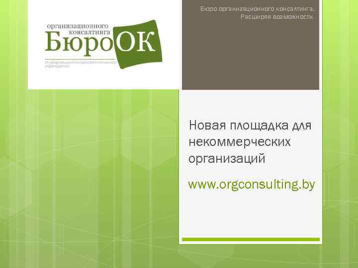 Бюро организационного консалтинга. Расширяя возможности. Новая площадка для некоммерческих организаций www. orgconsulting. by 