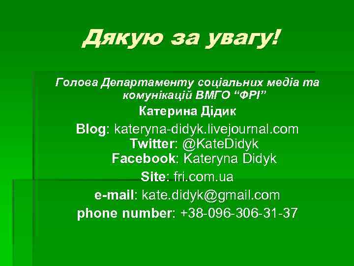 Дякую за увагу! Голова Департаменту соціальних медіа та комунікацій ВМГО “ФРІ” Катерина Дідик Blog: