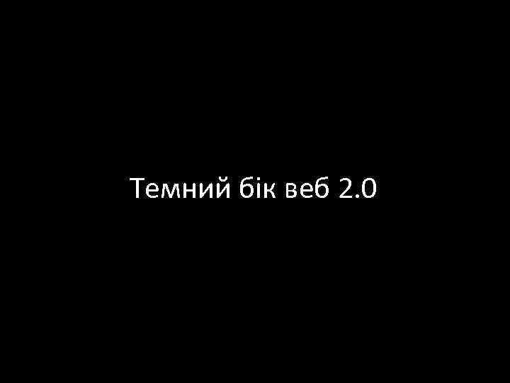 Темний бік веб 2. 0 