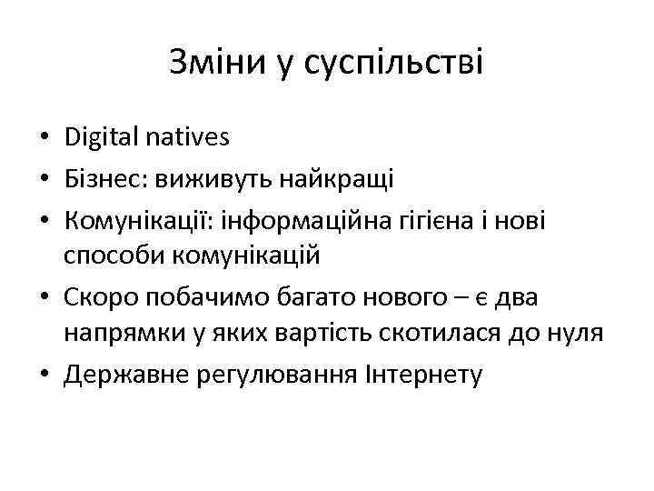 Зміни у суспільстві • Digital natives • Бізнес: виживуть найкращі • Комунікації: інформаційна гігієна