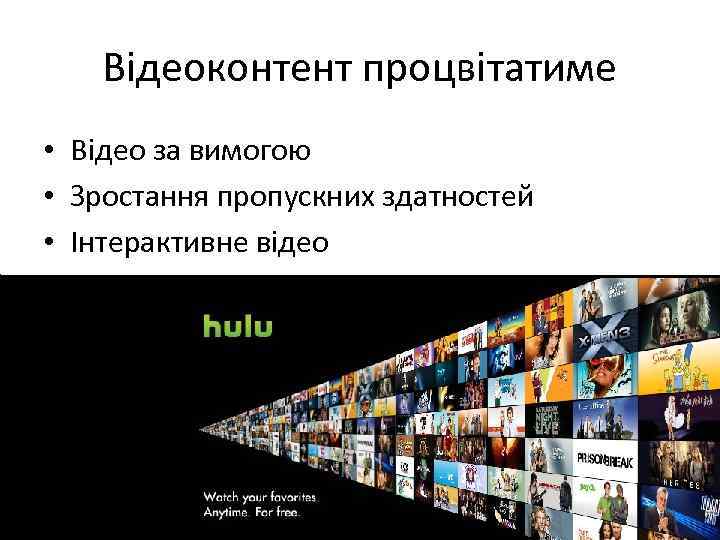 Відеоконтент процвітатиме • Відео за вимогою • Зростання пропускних здатностей • Інтерактивне відео 